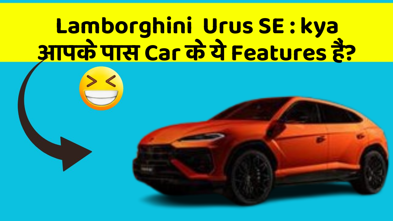 Lamborghini  Urus SE: kya आपके पास Car के ये Features हैं?